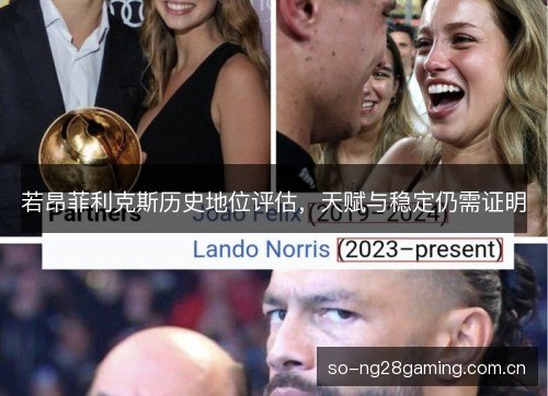 若昂菲利克斯历史地位评估,天赋与稳定仍需证明 若昂菲利克斯历史地位评估,天赋与稳定仍需证明
