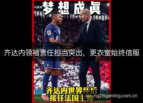 齐达内领袖责任担当突出,更衣室始终信服 齐达内领袖责任担当突出,更衣室始终信服